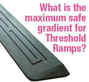 What is the maximum safe gradient for Threshold Ramps